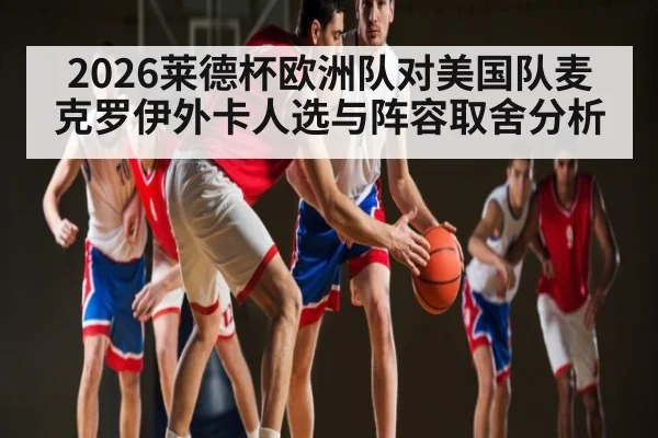 2026莱德杯欧洲队对美国队麦克罗伊外卡人选与阵容取舍分析